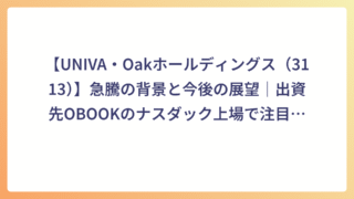 【UNIVA・Oakホールディングス（3113）】急騰の背景と今後の展望｜出資先OBOOKのナスダック上場で注目度急上昇