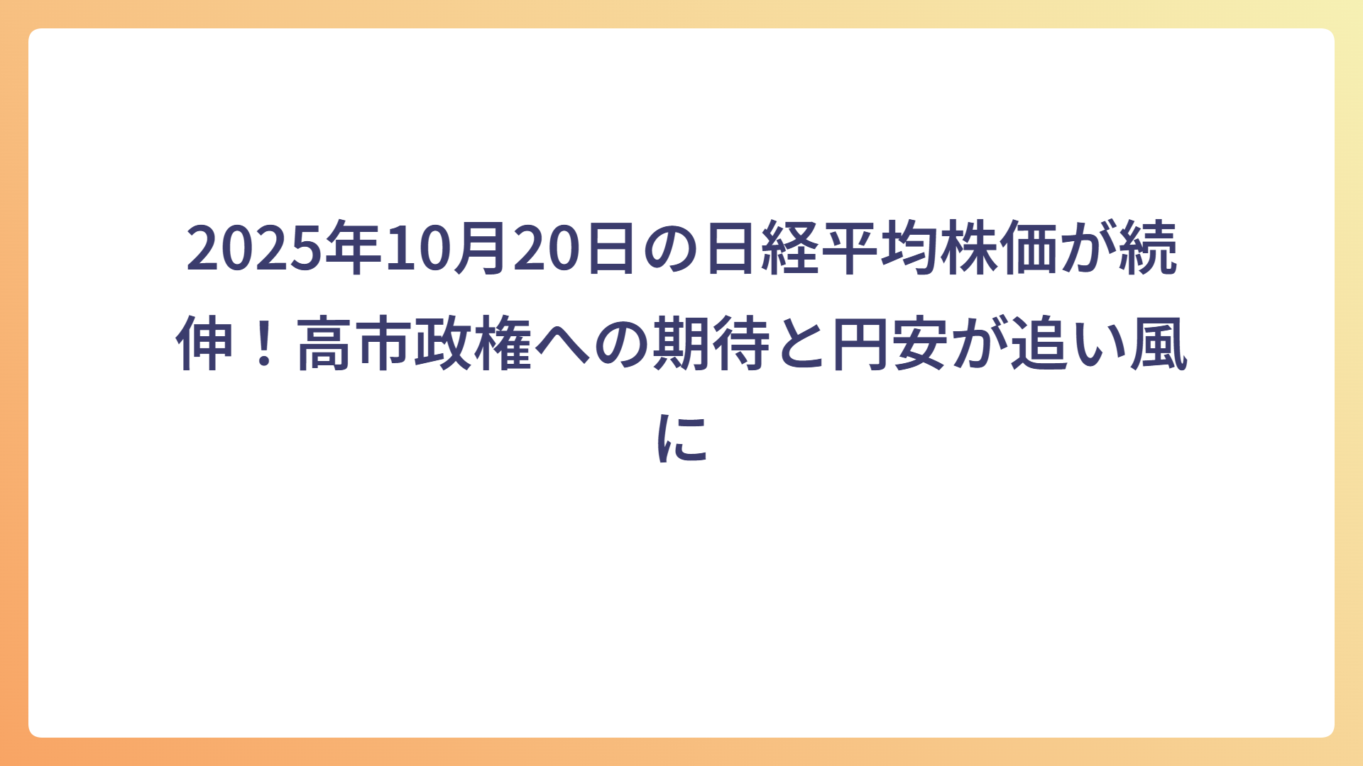 2025年10月20日の日経平均株価が続伸!高市政権への期待と円安が追い風に