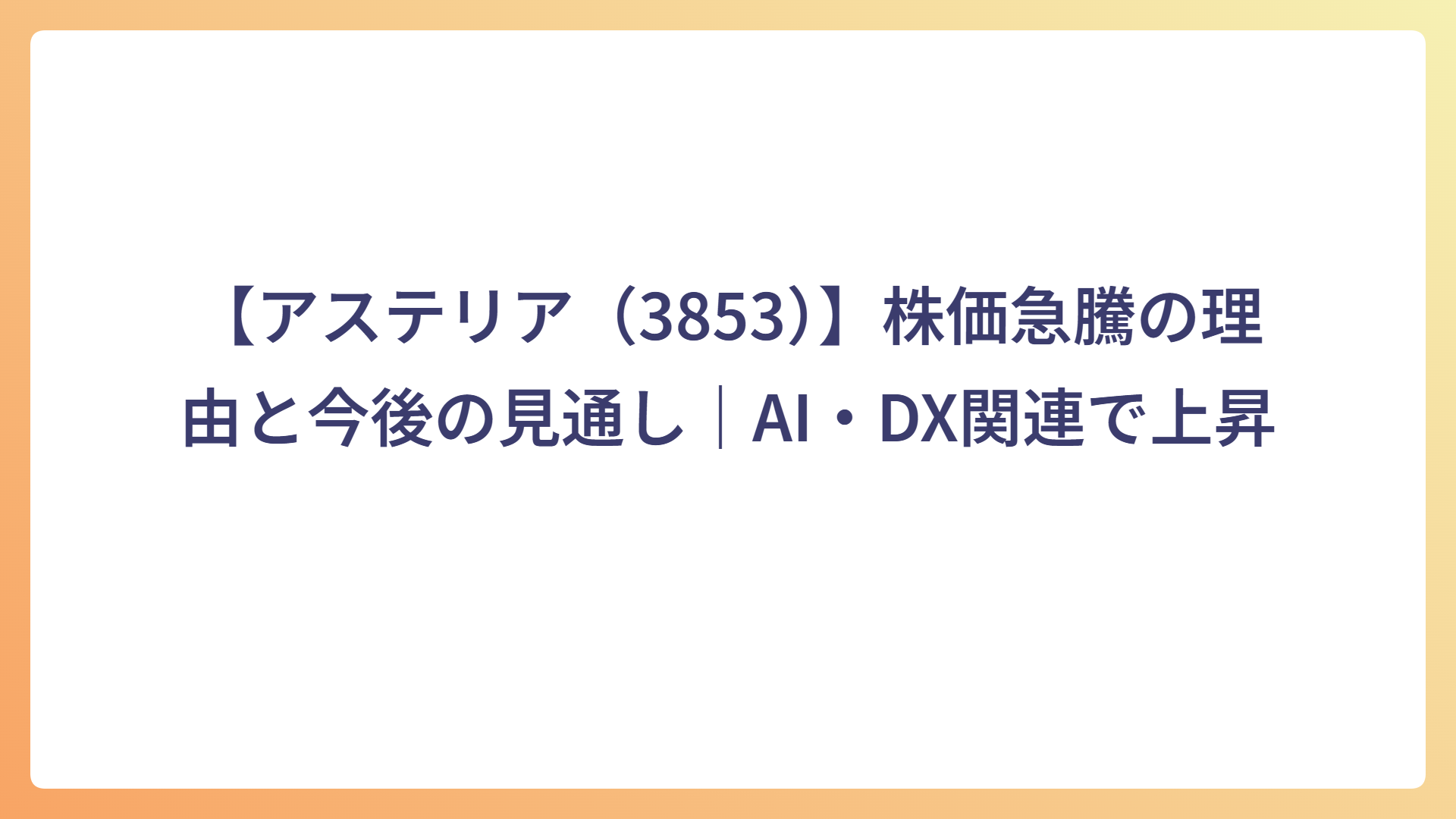 【アステリア(3853)】株価急騰の理由と今後の見通し|AI・DX関連で上昇