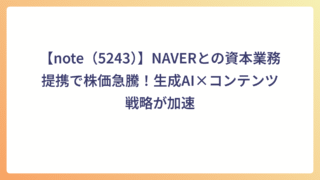 【note（5243）】NAVERとの資本業務提携で株価急騰！生成AI×コンテンツ戦略が加速