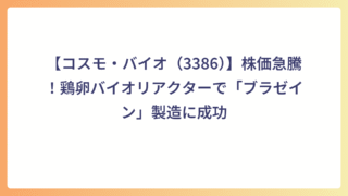 【コスモ・バイオ（3386）】株価急騰！鶏卵バイオリアクターで「ブラゼイン」製造に成功