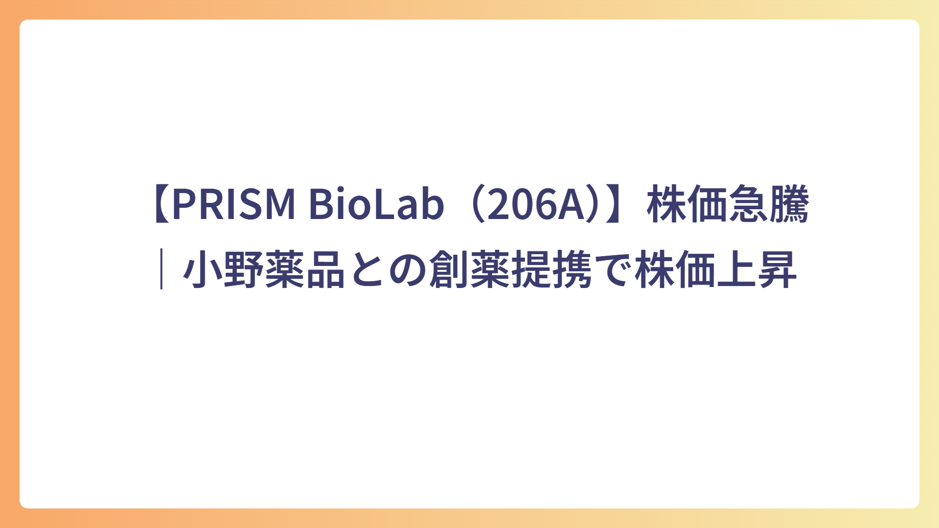 【PRISM BioLab（206A）】株価急騰｜小野薬品との創薬提携で株価上昇