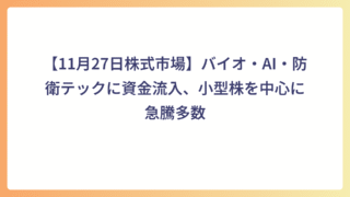 【11月27日株式市場】バイオ・AI・防衛テックに資金流入、小型株を中心に急騰多数