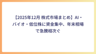 【2025年12月 株式市場まとめ】AI・バイオ・低位株に資金集中、年末相場で急騰相次ぐ