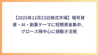 【2025年12月23日株式市場】暗号資産・AI・創薬テーマに短期資金集中、グロース株中心に値動き活発