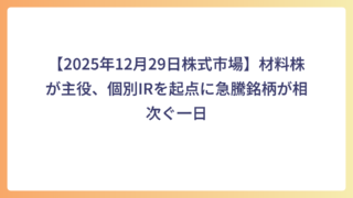 【2025年12月29日株式市場】材料株が主役、個別IRを起点に急騰銘柄が相次ぐ一日