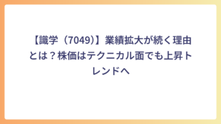 【識学（7049）】業績拡大が続く理由とは？株価はテクニカル面でも上昇トレンドへ