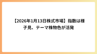 【2026年1月13日株式市場】指数は様子見、テーマ株物色が活発