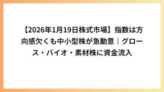 【2026年1月19日株式市場】指数は方向感欠くも中小型株が急動意｜グロース・バイオ・素材株に資金流入