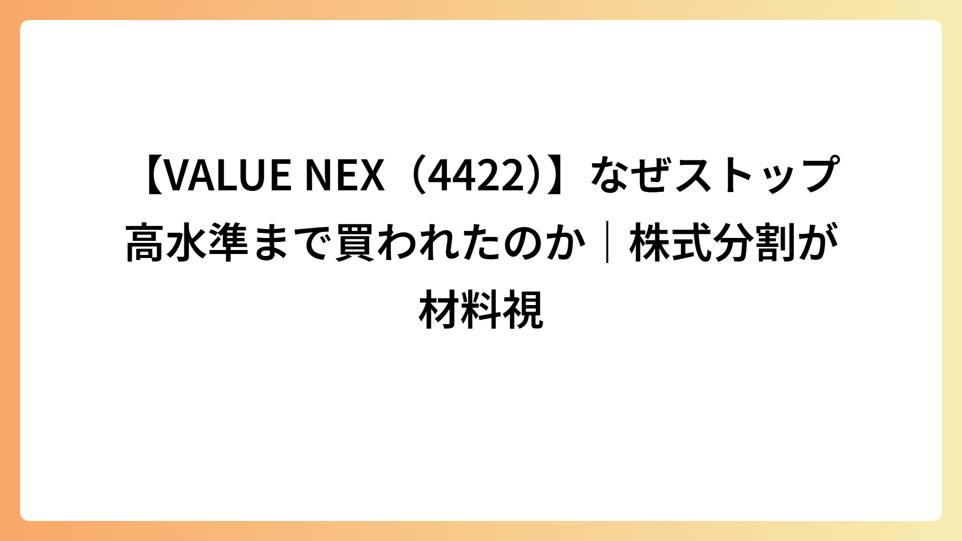 【VALUE NEX（4422）】なぜストップ高水準まで買われたのか｜株式分割が材料視