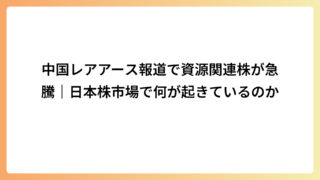 中国レアアース報道で資源関連株が急騰｜日本株市場で何が起きているのか