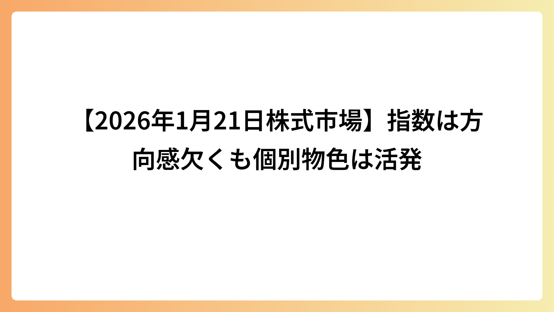 【2026年1月21日株式市場】指数は方向感欠くも個別物色は活発