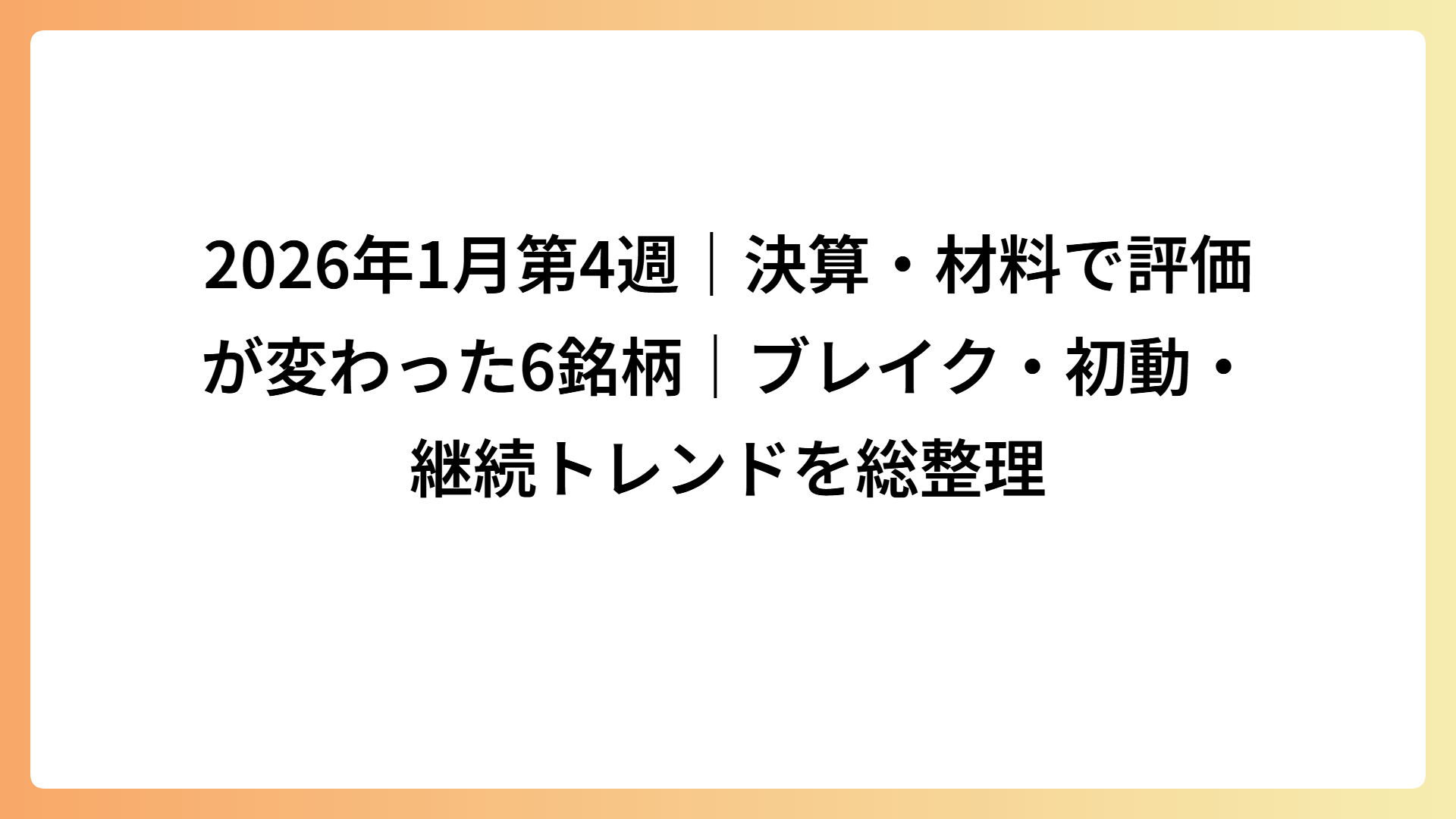 2026年1月第4週｜決算・材料で評価が変わった6銘柄｜ブレイク・初動・継続トレンドを総整理