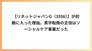 【リネットジャパンG（3556）】が初動に入った理由。黒字転換の主役はソーシャルケア事業だった