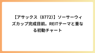 【アサックス（8772）】ソーサーウィズカップ完成目前。REITテーマと重なる初動チャート