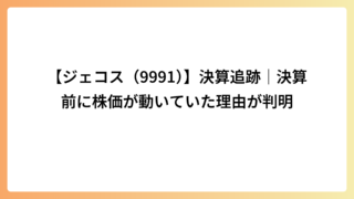 【ジェコス（9991）】決算追跡｜決算前に株価が動いていた理由が判明