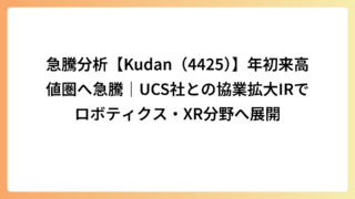 急騰分析【Kudan（4425）】年初来高値圏へ急騰｜UCS社との協業拡大IRでロボティクス・XR分野へ展開