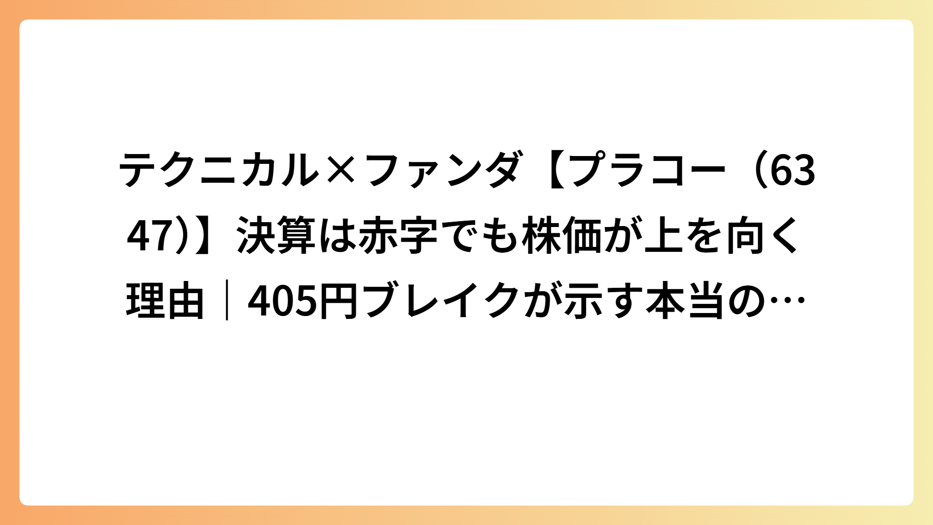 テクニカル×ファンダ【プラコー（6347）】決算は赤字でも株価が上を向く理由｜405円ブレイクが示す本当の意味