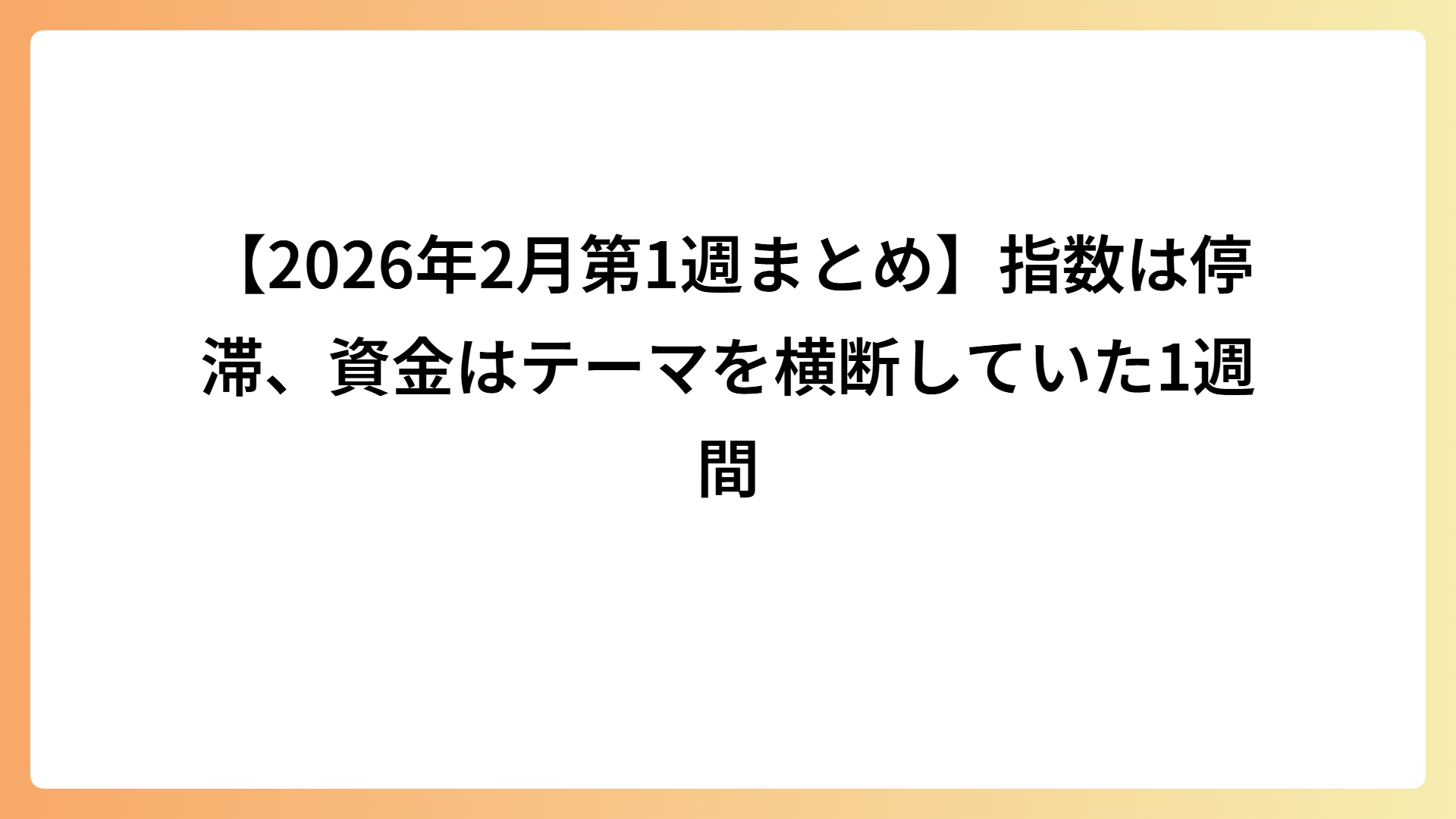 【2026年2月第1週まとめ】指数は停滞、資金はテーマを横断していた1週間