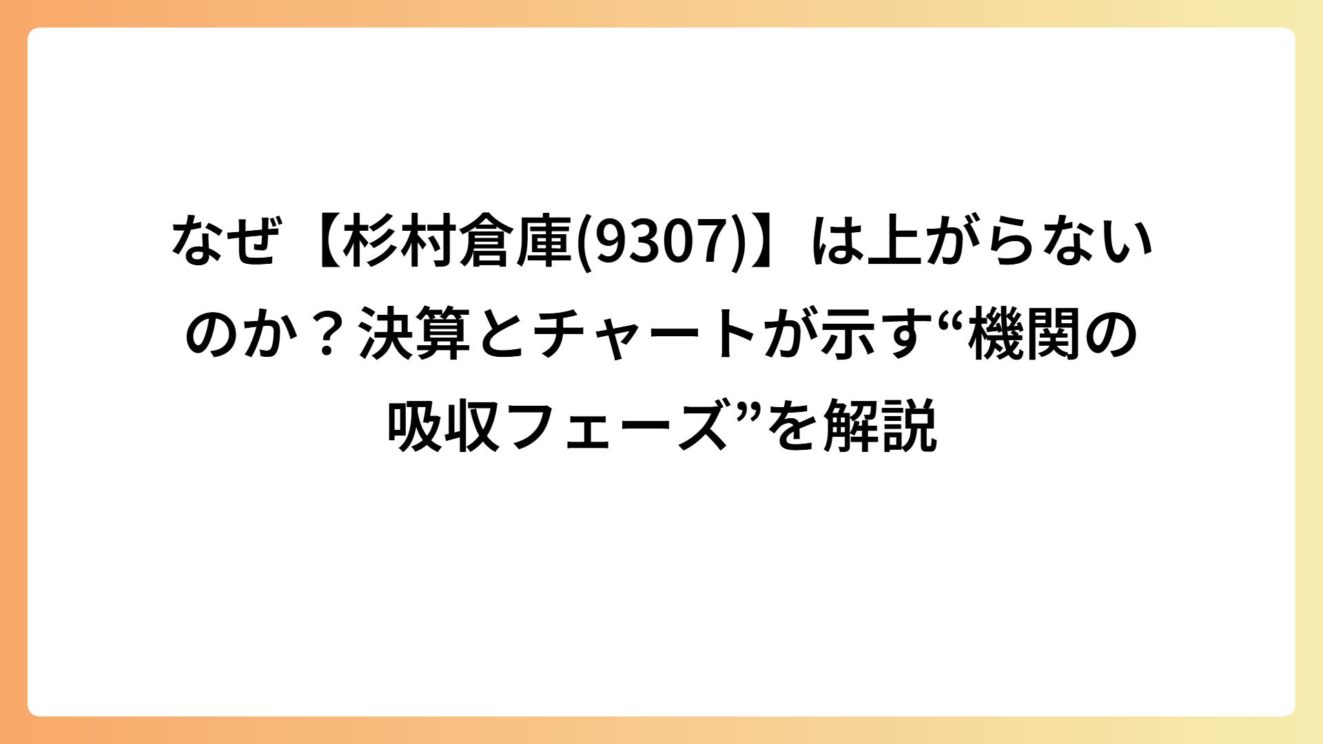 なぜ【杉村倉庫(9307)】は上がらないのか？決算とチャートが示す“機関の吸収フェーズ”を解説