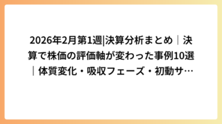 2026年2月第1週|決算分析まとめ｜決算で株価の評価軸が変わった事例10選｜体質変化・吸収フェーズ・初動サインを総整理