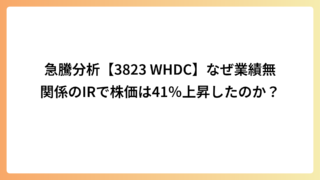 急騰分析【WHDC(3823)】なぜ業績無関係のIRで株価は41％上昇したのか？