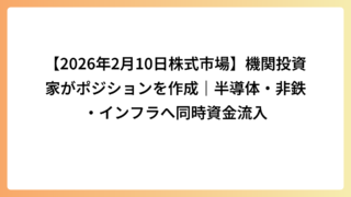 【2026年2月10日株式市場】機関投資家がポジションを作成｜半導体・非鉄・インフラへ同時資金流入