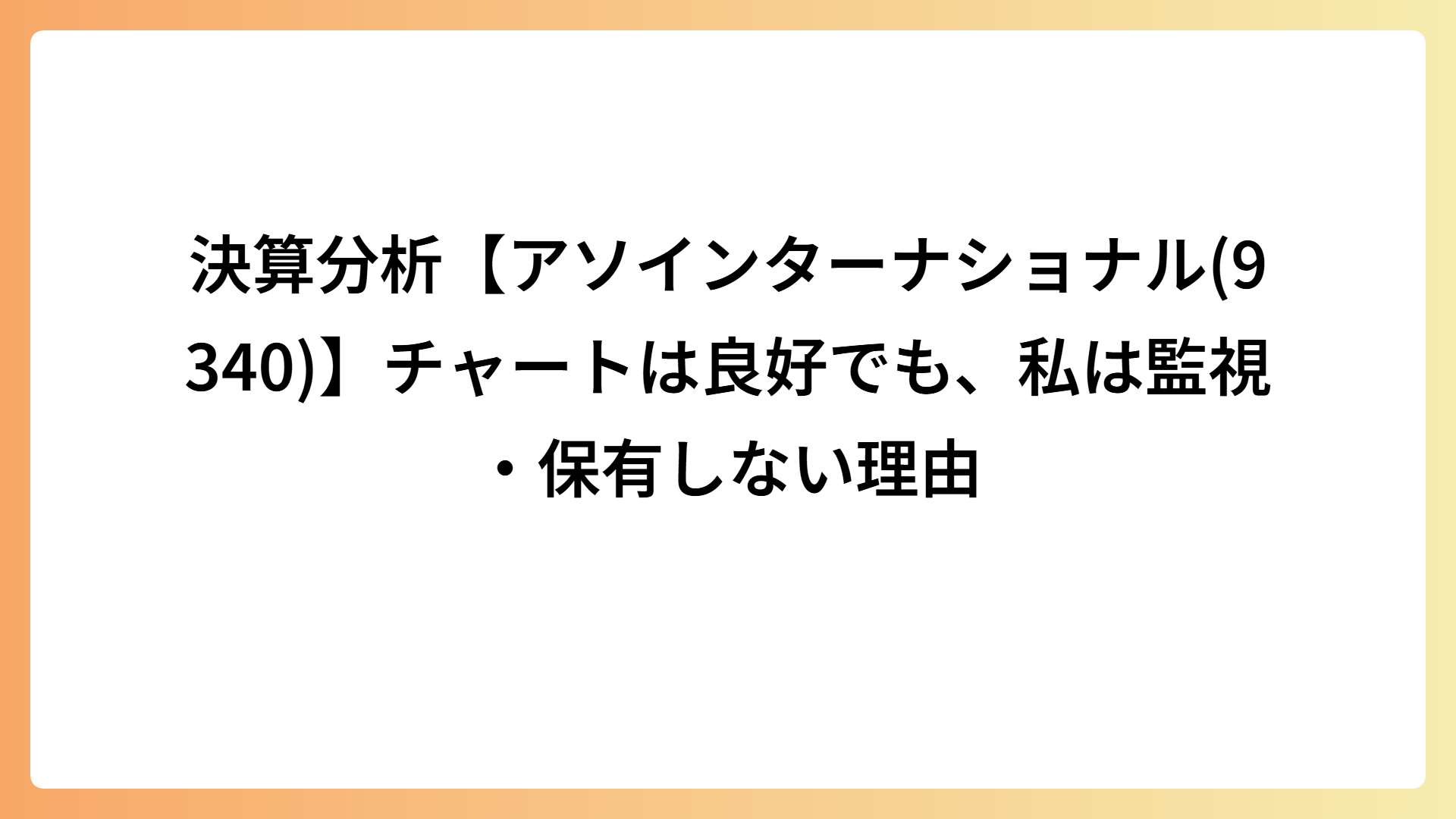 決算分析【アソインターナショナル(9340)】チャートは良好でも、私は監視・保有しない理由