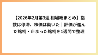【2026年2月第3週 相場総まとめ】指数は停滞、株価は動いた｜評価が進んだ銘柄・止まった銘柄を1週間で整理