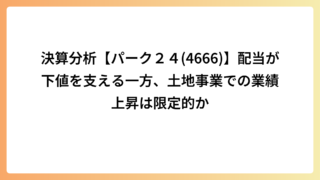 決算分析【パーク２４(4666)】配当が下値を支える一方、土地事業での業績上昇は限定的か