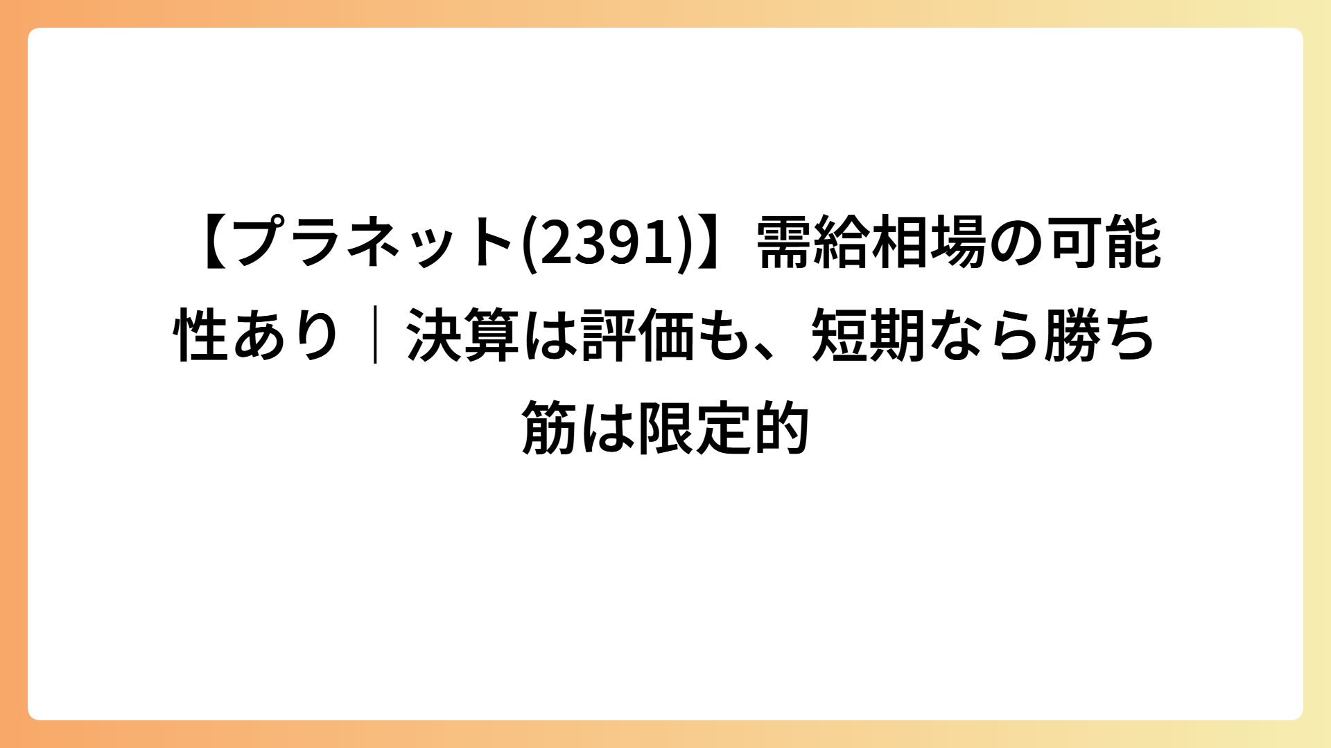 【プラネット(2391)】需給相場の可能性あり｜決算は評価も、短期なら勝ち筋は限定的