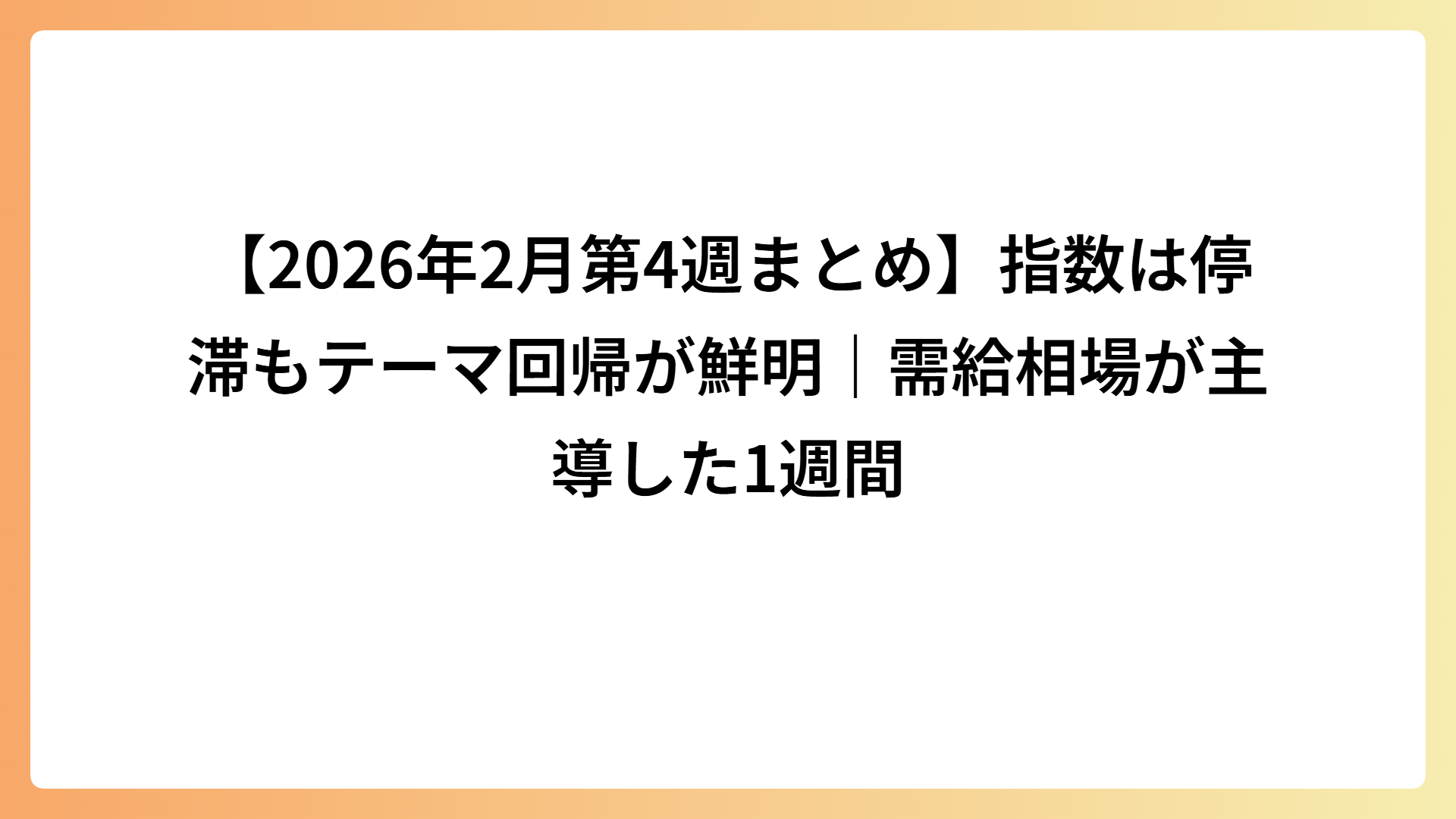 【2026年2月第4週まとめ】指数は停滞もテーマ回帰が鮮明｜需給相場が主導した1週間