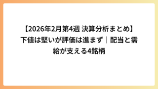 【2026年2月第4週 決算分析まとめ】下値は堅いが評価は進まず｜配当と需給が支える4銘柄