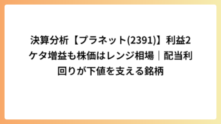 決算分析【プラネット(2391)】利益2ケタ増益も株価はレンジ相場｜配当利回りが下値を支える銘柄