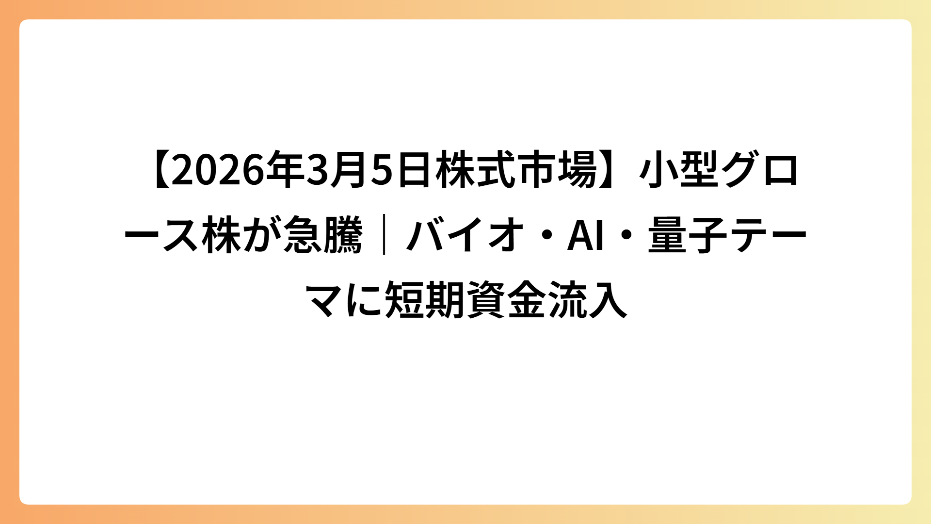 【2026年3月5日株式市場】小型グロース株が急騰｜バイオ・AI・量子テーマに短期資金流入