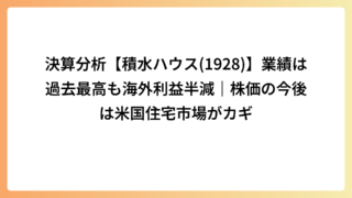 決算分析【積水ハウス(1928)】業績は過去最高も海外利益半減｜株価の今後は米国住宅市場がカギ