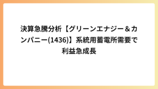 決算急騰分析【グリーンエナジー＆カンパニー(1436)】系統用蓄電所需要で利益急成長