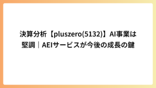 決算分析【pluszero(5132)】AI事業は堅調｜AEIサービスが今後の成長の鍵