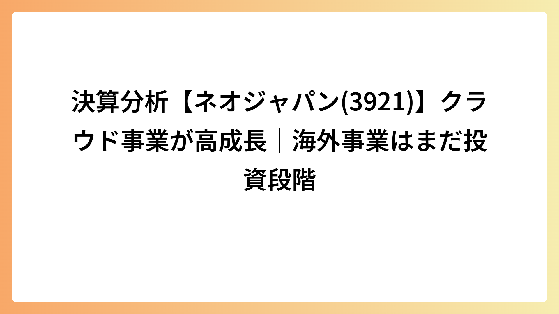 決算分析【ネオジャパン(3921)】クラウド事業が高成長｜海外事業はまだ投資段階