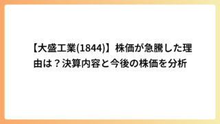 【大盛工業(1844)】株価が急騰した理由は？決算内容と今後の株価を分析