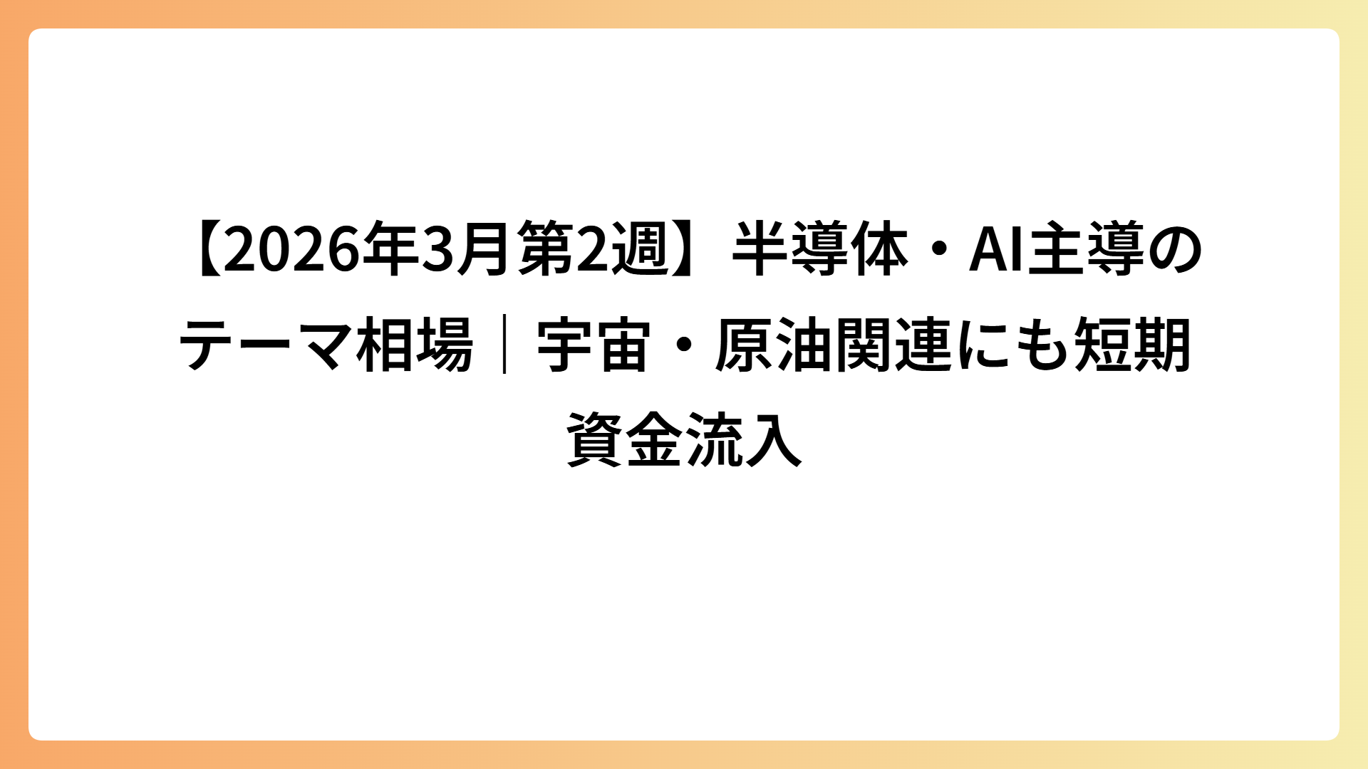 【2026年3月第2週】半導体・AI主導のテーマ相場｜宇宙・原油関連にも短期資金流入
