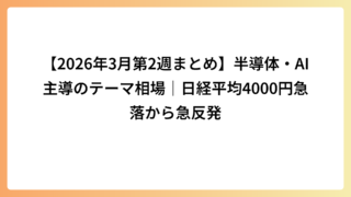 【2026年3月第2週まとめ】半導体・AI主導のテーマ相場｜日経平均4000円急落から急反発