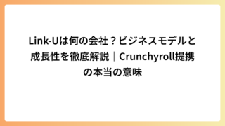 Link-Uは何の会社？ビジネスモデルと成長性を徹底解説｜Crunchyroll提携の本当の意味
