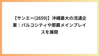 【サンエー(2659)】沖縄最大の流通企業｜パルコシティや那覇メインプレイスを展開