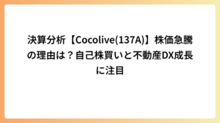 決算分析【Cocolive(137A)】株価急騰の理由は？自己株買いと不動産DX成長に注目