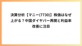 決算分析【マニー(7730)】株価はなぜ上がる？中国ダイヤバー再開と利益率改善に注目