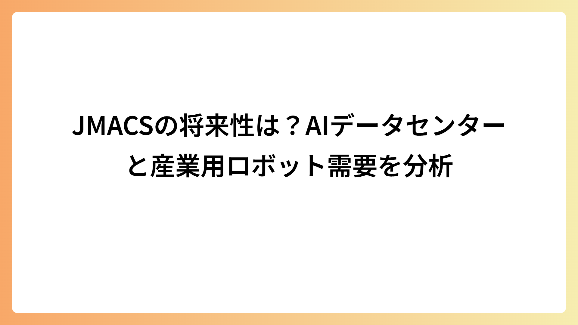 JMACSの将来性は？AIデータセンターと産業用ロボット需要を分析