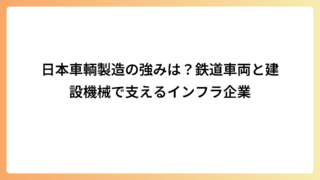 日本車輌製造の強みは？鉄道車両と建設機械で支えるインフラ企業
