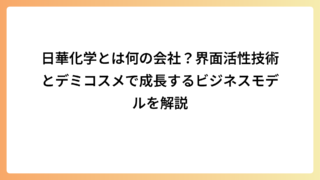 日華化学とは何の会社？界面活性技術とデミコスメで成長するビジネスモデルを解説