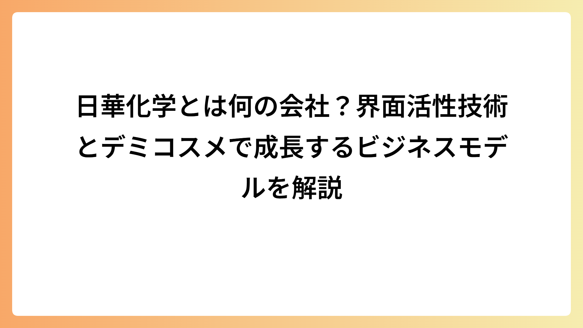 日華化学とは何の会社？界面活性技術とデミコスメで成長するビジネスモデルを解説